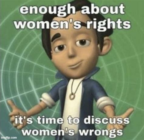 Enough About Womens Rights Imgflip