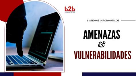 Amenazas Y Vulnerabilidades De Los Sistemas InformÁticos Btob Consultores