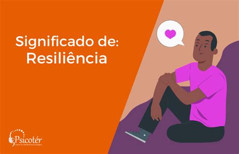 Resili Ncia Significado E Maneiras De Ser Uma Pessoa Resiliente