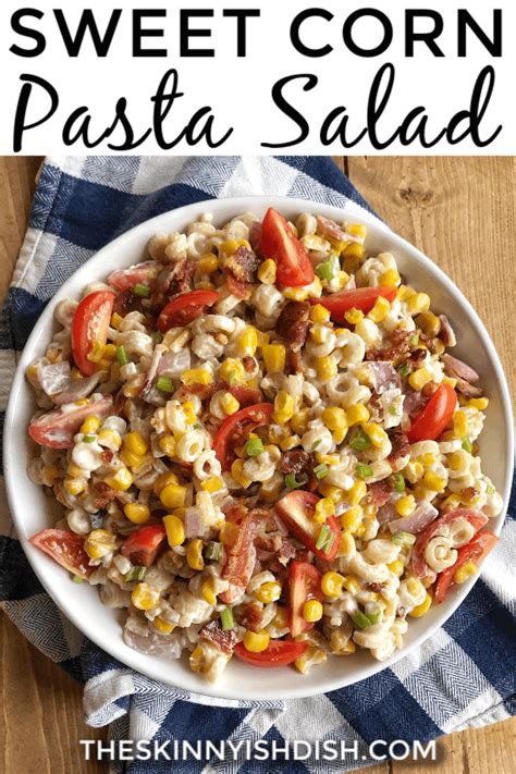 Creamy Sweet Corn Pasta Salad The Skinnyish Dish