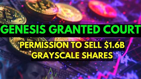 Genesis Granted Court Permission To Sell B Grayscale Gbtc Shares