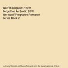 Wolf In Disguise Never Forgotten An Erotic BBW Werewolf Pregnancy