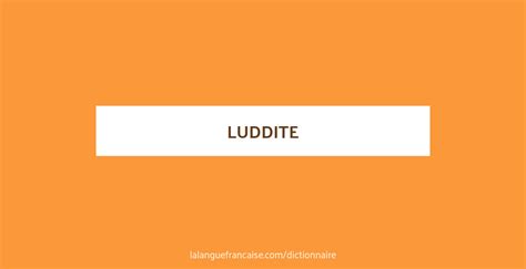 Définition de luddite | Dictionnaire français