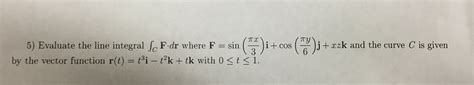 Solved Evaluate The Line Integral Integralc F Dr Where F