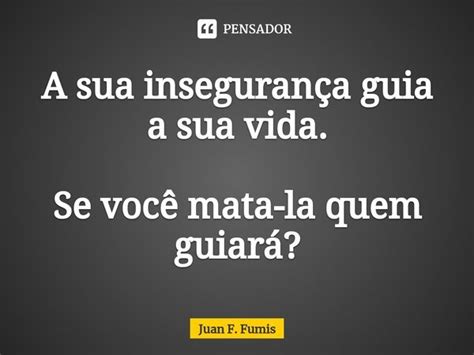 ⁠a Sua Insegurança Guia A Sua Vida Juan F Fumis Pensador