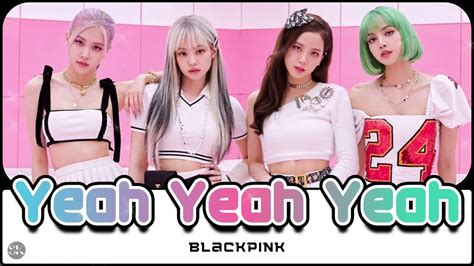 Blackpink ‘yeah Yeah Yeah Easy Lyrics Romeng Youtube