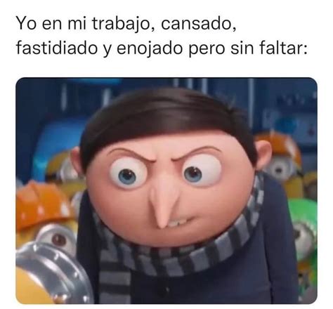 Yo En Mi Trabajo Cansado Fastidiado Y Enojado Pero Sin Faltar Memes