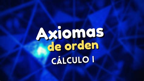 Axiomas De Orden C Lculo Youtube