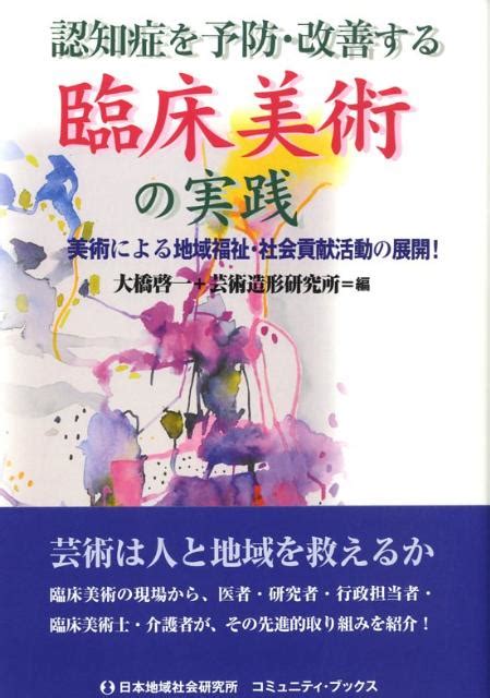 楽天ブックス 認知症を予防・改善する臨床美術の実践 美術による地域福祉・社会貢献活動の展開！ 大橋啓一