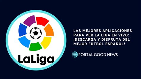 Las Mejores Aplicaciones Para Ver La Liga En Vivo Descarga Y Disfruta