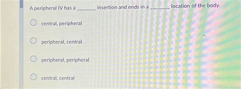 Solved A peripheral IV has a insertion and ends in a | Chegg.com