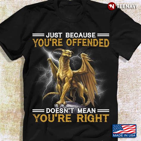 Just Because You Re Offended Doesn T Mean You Re Right Dragon TeeNavi