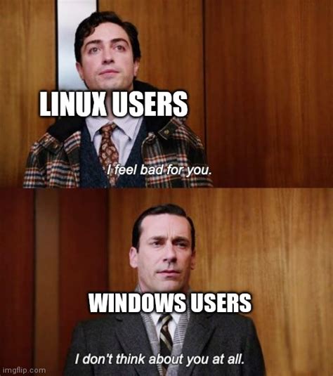 Linux Vs Windows Users Meme Subido Por Dangerouspizza Memedroid