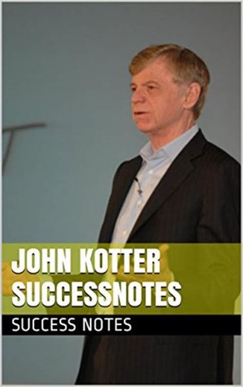 John Kotter SUCCESSNotes: Leading Change, Accelerate, Our Iceberg Is ...