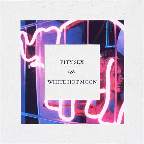 Pity Sex White Hot Moon Lyrics And Tracklist Genius