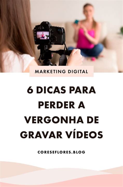 Dicas Para Perder A Vergonha De Gravar V Deos Para O Youtube Cores