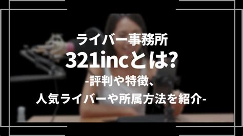 ライバー事務所321incとは？評判や特徴、人気ライバーや所属方法を紹介│web Trend