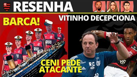 RESENHA BARCA DO FLAMENGO CENI PEDE ATACANTE VITINHO DECEPCIONA