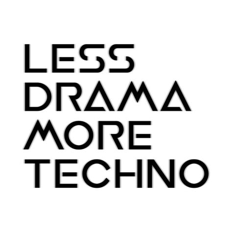 Less Drama More Techno By Liviala Techno Party Quotes Social Circle