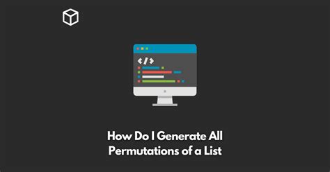 How Do I Generate All Permutations Of A List Programming Cube
