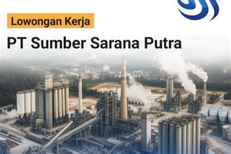 Pt Sumber Sarana Putra Buka Lowongan Kerja Berbagai Posisi Menarik Bagi