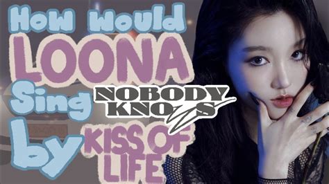 How Would Loona Sing Nobody Knows By Kiss Of Life Youtube