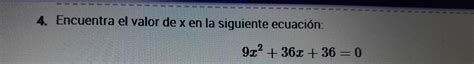 Solved 4 Encuentra El Valor De X En La Siguiente Ecuación 9x 2 36x