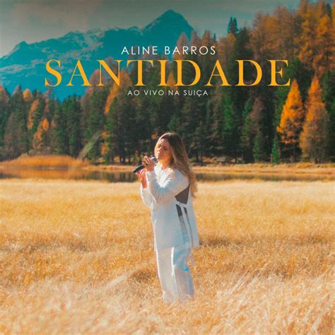 Santidade Ao Vivo Na Suíça música de Aline Barros Spotify