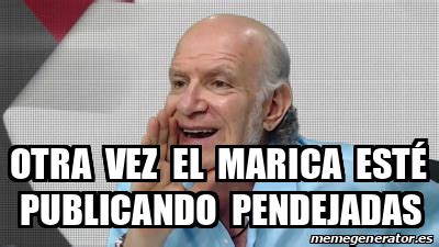 Meme Personalizado Otra Vez El Marica Est Publicando Pendejadas