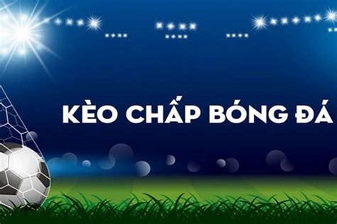 Kèo chấp bóng đá là gì Cách soi kèo chấp chính xác nhất