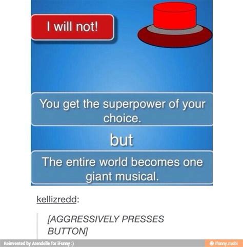 Would You Press The Button Yup I Love To Sing And It Would Be Very