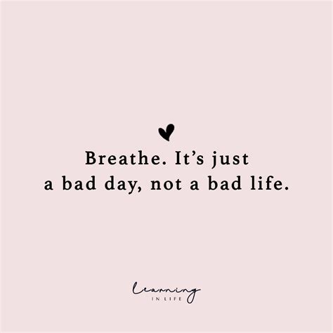 Breathe Its Just A Bad Day Not A Bad Life Feeling Down Quotes Feel