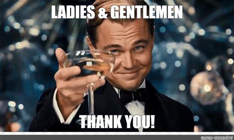 Meme: "LADIES & GENTLEMEN THANK YOU!" - All Templates - Meme-arsenal.com