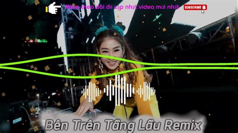 Bên Trên Tầng Lầu Remix Bản Dj Nonstop Hay Nhất 2024 Youtube