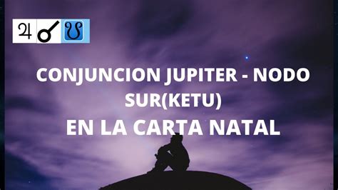 CONJUNCION JUPITER NODO SUR KETU EN LA CARTA NATAL YouTube