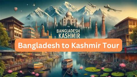 Bangladesh To Kashmir Tour A Complete Travel Guide In Travel Fume