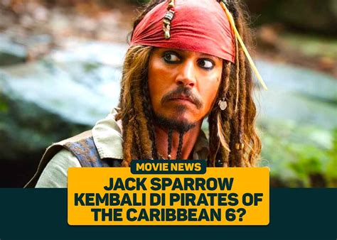 Jack Sparrow Kembali Di Pirates Of The Caribbean 6 Greenscene