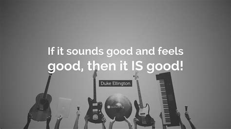 Duke Ellington Quote If It Sounds Good And Feels Good Then It Is Good”