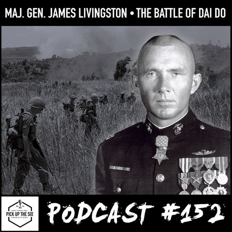 Podcast 152 Major General James Livingston The Battle Of Dai Do