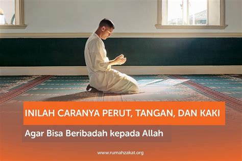 Inilah Caranya Perut Tangan Dan Kaki Agar Bisa Beribadah Kepada Allah Rumah Zakat