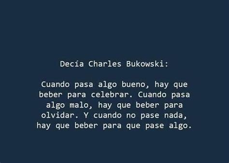 Dec A Charles Bukowski Cuando Pasa Algo Bueno Hay Que Beber Para