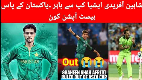 Shaheen Afridi Out From Asia Cup 2022 Shaheen Afridi Ruled From Asia