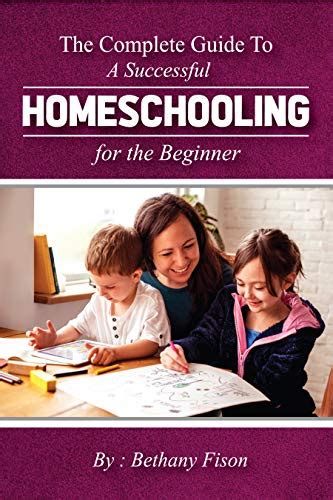 The Complete Guide To A Successful Homeschooling For The Beginner The