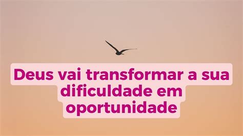 Deus Vai Transformar A Sua Dificuldade Em Oportunidade YouTube