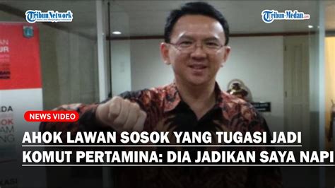 Panas Ahok Berani Lawan Orang Yang Kasih Jabatan Komut Pertamina Dia