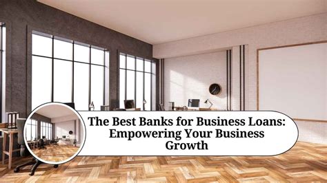 The Best Banks For Business Loans Empowering Your Business Growth