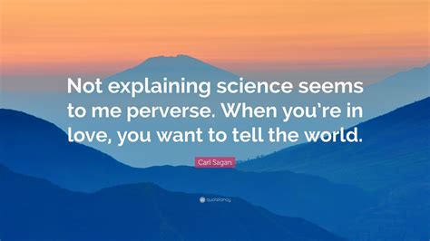 Carl Sagan Quote “not Explaining Science Seems To Me Perverse When You’re In Love You Want To