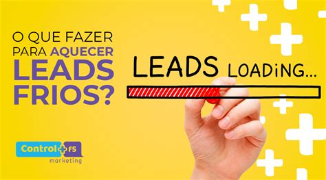 O Que Fazer Para Aquecer Leads Frios Control F