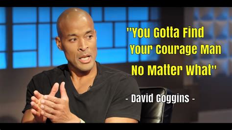 You Gotta Find Your Courage No Matter What David Goggins Best Motivational Speech Ever For