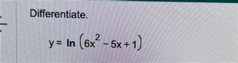 Solved Differentiate Y Ln 6x2 5x 1